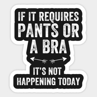 If it requires pants or a bra It's not happening today Sticker